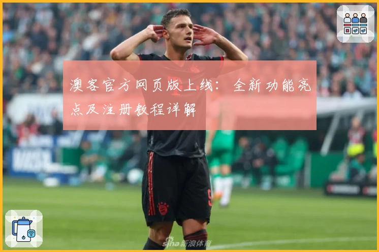 澳客官方网页版上线：全新功能亮点及注册教程详解