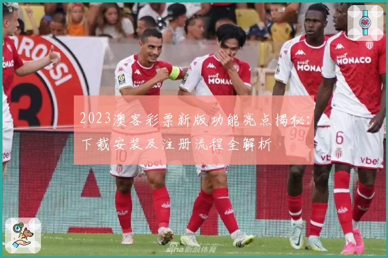 2023澳客彩票新版功能亮点揭秘：下载安装及注册流程全解析