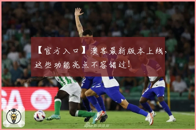 【官方入口】澳客最新版本上线，这些功能亮点不容错过！